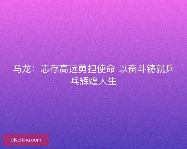 马龙：志存高远勇担使命 以奋斗铸就乒乓辉煌人生